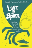 Totally Awesome Trivia Book of Lost in Space: Everything You Need To Know About The 'Lost In Space' Movie B09SHYJL74 Book Cover