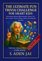THE ULTIMATE FUN TRIVIA CHALLENGE FOR SMART KIDS: Fascinating Quizzes About Animals, Oceans, Art, Sports, Space, Science, History, Nature, Everyday Life and More B0FVW1LJ72 Book Cover