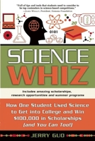 Science Whiz: How One Student Used Science to Get into College and Win $100,000 in Scholarships (and You Can Too!) 1932662197 Book Cover