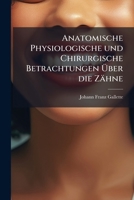 Anatomische Physiologische und Chirurgische Betrachtungen Über die Zähne 1179677374 Book Cover