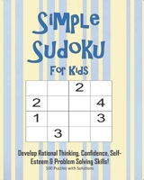 Simple Sudoku For Kids - Develop Rational Thinking, Confidence, Self-Esteem & Problem Solving Skills, 100 Puzzles with Solutions: Easy 4x4 Sudoku for age 5-8 - Perfect for Beginners 1695345177 Book Cover