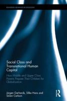 Social Class and Transnational Human Capital: How Middle and Upper Class Parents Prepare Their Children for Globalization 1138232025 Book Cover