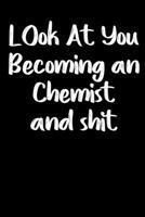 Look at you becoming a Chemist and shit notebook gifts: Funny Chemist Lined Notebook / Chemist Journal Gift, 120 Pages, 6x9, Soft Cover, glossy Finish 167681776X Book Cover