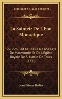 La Sainteté De L'état Monastique, Où L'on Fait L'histoire De L'abbaye De Marmoutier Et De L'église Royale De S. Martin De Tours, Depuis Leur Fondation Jusqu'à Notre Temps... 1274020603 Book Cover