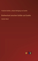 Briefwechsel zwischen Schiller und Goethe: Zweiter Band (German Edition) 3368544071 Book Cover