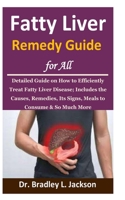 Fatty Liver Remedy Guide for All: Detailed Guide on How to Efficiently Treat Fatty Liver Disease; Includes the Causes, Remedies, Its Signs, Meals to Consume & So Much More B08C958DBW Book Cover