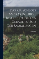 Das K.k. Schloss Ambras in Tirol. Beschreibung des Gebaudes und der Sammlungen 1016776667 Book Cover