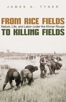 From Rice Fields to Killing Fields: Nature, Life, and Labor Under the Khmer Rouge 0815635419 Book Cover