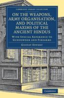 On the weapons, army organisation, and political maxims of the ancient Hindus, with special reference to gunpowder and firearms 9353955521 Book Cover