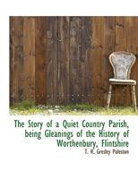 The Story of a Quiet Country Parish, Being Gleanings of the History of Worthenbury, Flintshire 1015809324 Book Cover
