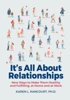 It's All about Relationships!: New Ways to Make Them Healthy and Fulfilling, at Home and at Work 098962742X Book Cover