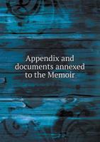 Appendix and Documents Annexed to the Memoir 5518579535 Book Cover