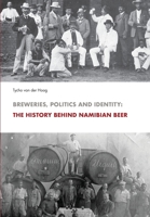 Breweries, Politics and Identity: The History Behind Namibia's Beer 3906927121 Book Cover