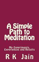 A Simple Path To Meditation: My experiments, experiences and results 1508513082 Book Cover