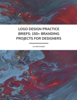 Logo Design Practice Briefs - 150+ Branding Projects for Designers: Creative Logo & Branding Briefs for Portfolio Growth & Skill-Building | 8.5" x ... | Logo Design Practice from Beginners to Pros B0FHFLN47R Book Cover