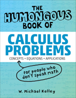 The Humongous Book of Calculus Problems: For People Who Don't Speak Math 1592575129 Book Cover