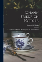 Johann Friedrich Böttger: Der Deutsche Erfinder Des Porzellans. Mit Böttgers Porträt 1019011157 Book Cover