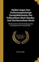 Delikte Gegen Das Verfassungsm�ssige Zustandekommen Des Volkswillens Nach Bundes- Und Z�rcherischem Recht: Mit Besonderer Ber�cksichtigung Des Schweizerischen Vorentwurfes ... 0274125587 Book Cover