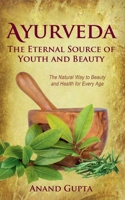 Ayurveda - The Eternal Source of Youth and Beauty: The Natural Way to Beauty and Health for Every Age 3751999655 Book Cover