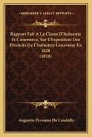 Rapport Fait A La Classe D'Industrie Et Commerce, Sur L'Exposition Des Produits De L'Industrie Genevoise En 1828 (1828) 1160238146 Book Cover