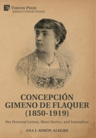 Concepción Gimeno de Flaquer (1850-1919): Her Personal Letters, Short Stories, and Journalism 1648898718 Book Cover