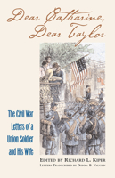 Dear Catharine, Dear Taylor: The Civil War Letters of a Union Soldier and His Wife (Modern War Studies) 070061205X Book Cover