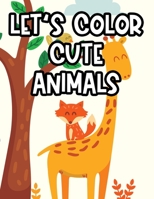 Let's Color Cute Animals: Childrens Coloring Activity Pages, Cute Animal Illustrations And Designs To Color For Girls B08JDYXN4J Book Cover