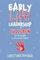 Early Life Leadership in Children: 101 Strategies to Grow Great Leaders 194744204X Book Cover