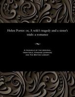 Helen Porter: Or, a Wife's Tragedy and a Sister's Trials: A Romance 1535805331 Book Cover