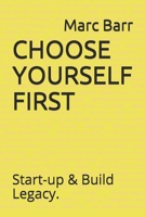 CHOOSE YOURSELF FIRST: Start-up & Build Legacy. B086B8D4MP Book Cover