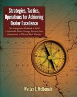 Strategies, Tactics, Operations for Achieving Dealer Excellence: How to Build a Sustainable Dealer Strategy, Structure Your Organization to Win and Keep Winning 1511833920 Book Cover