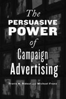 The Persuasive Power of Campaign Advertising 1439903336 Book Cover