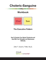 Choleric-Sanguine Workbook: The Executive Pattern: How To Develop Your Natural Tendencies and Deal With Your Strengths and Weaknesses Biblically 1948474247 Book Cover