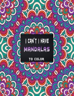 I can't I have mandalas to color: Bunch of mandala style coloring pages for countless hours of pure fun , to forget about all your problems . B08QF5PJ1Y Book Cover