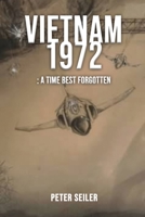 Vietnam 1972: A Time Best Forgotten 1957546271 Book Cover