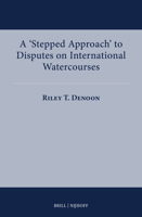 A 'Stepped Approach' to the Resolution of Disputes on International Watercourses (International Water Law) 900473676X Book Cover