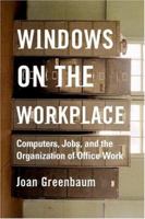 Windows on the Workplace: Technology, Jobs, and the Organization of Office Work 1583671137 Book Cover