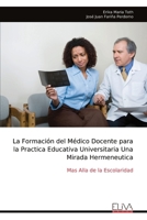 La Formación del Médico Docente para la Practica Educativa Universitaria Una Mirada Hermeneutica: Mas Alla de la Escolaridad (Spanish Edition) 9999342884 Book Cover