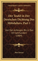 Der Teufel In Der Deutschen Dichtung Des Mittelalters, Part 1: Von Den Anfangen Bis In Das XIV Jahrhundert (1884) 1160446199 Book Cover