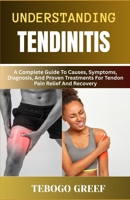 Understanding Tendinitis: A Complete Guide To Causes, Symptoms, Diagnosis, And Proven Treatments For Tendon Pain Relief And Recovery B0F86N7L1F Book Cover