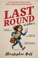Last Round at Lottie’s: A Funny, Messy, Honest Story About Addiction and Starting Over (Humour in Humanity) B0G3P2D3SG Book Cover