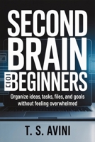 Second Brain for Beginners: Organize ideas, tasks, files, and goals without feeling overwhelmed B0HGGHFX19 Book Cover