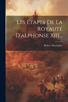Les �tapes De La Royaut� D'alphonse Xiii... 1274073626 Book Cover