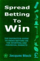 Spread Betting to Win: A Practical Guide for the Successful Speculator 1901982084 Book Cover