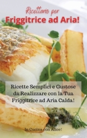 Ricettario per Friggitrice ad Aria! Air Fryer Cookbook (Italian Version): Ricette Semplici e Gustose da Realizzare con la Tua Friggitrice ad Aria Calda! 1801867690 Book Cover