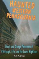 Haunted Western Pennsylvania: Ghosts and Strange Phenomena of Pittsburgh, Erie, and the Laurel Highlands 0811711978 Book Cover