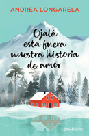 Ojalá Esta Fuera Nuestra Historia de Amor / I Wish This Were Our Love Story (Spanish Edition) 607393940X Book Cover
