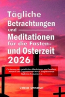 Tägliche Betrachtungen und Meditationen für die Fasten-und Osterzeit 2026: Förderung des geistlichen Wachstums von Familien, Kindern und Jugendlichen ... tägliche Andachten.s. B0GNMDYRSK Book Cover
