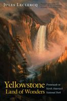 Yellowstone, Land of Wonders: Promenade in North America's National Park 0803244770 Book Cover