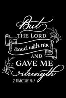 But the Lord stood with me and gave me Strength: Bible verse 2 Timothy 4:17 - (Notebook lined, 120 pages, 6 in x9 in) 1673603874 Book Cover